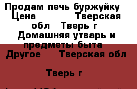 Продам печь буржуйку › Цена ­ 1 500 - Тверская обл., Тверь г. Домашняя утварь и предметы быта » Другое   . Тверская обл.,Тверь г.